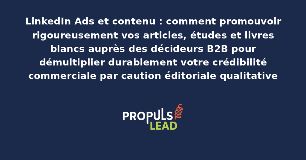 Tableau présentant les leviers LinkedIn Ads pour promotion de contenu B2B avec ciblage des décideurs et formats éditoriaux structurants pour démultiplier la crédibilité commerciale auprès des audiences professionnelles