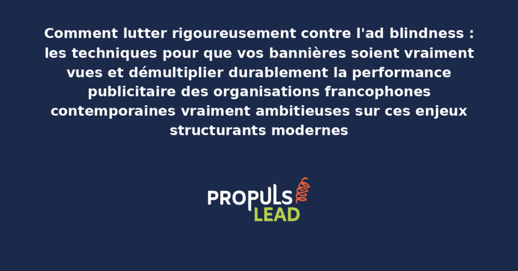 Schéma de lutte contre l'ad blindness présentant les bonnes pratiques modernes pour rendre rigoureusement les bannières vraiment vues avec dispositifs structurants démultipliant durablement la performance publicitaire des organisations francophones