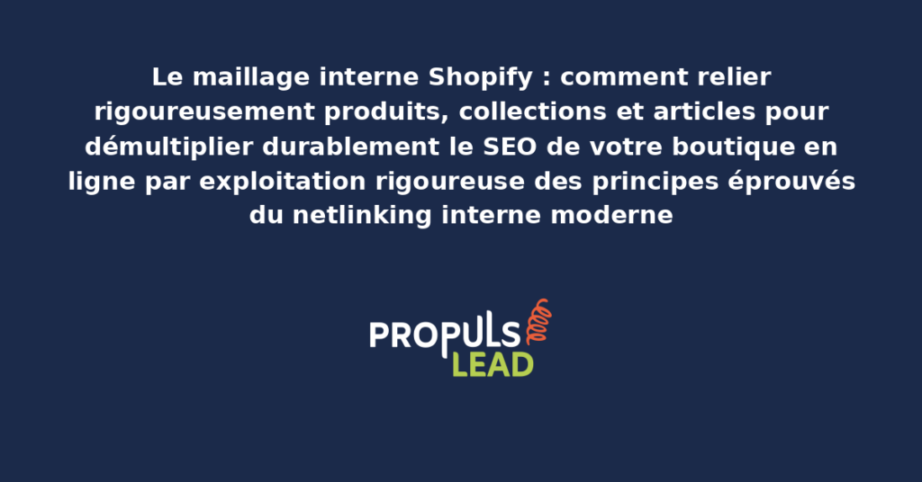 Schéma de maillage interne Shopify présentant les liens structurants entre produits collections et articles avec dispositifs adaptés pour démultiplier durablement le référencement SEO global de la boutique