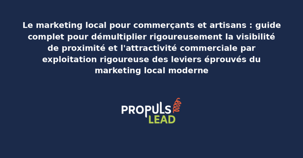 Tableau présentant les leviers structurants du marketing local pour commerçants et artisans avec dispositifs adaptés par typologie d'activité pour démultiplier la visibilité de proximité