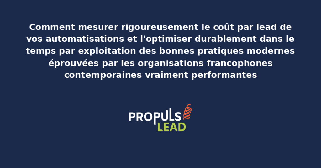 Schéma de mesure et optimisation du coût par lead des automatisations présentant les bonnes pratiques modernes structurantes pour démultiplier durablement l'efficacité économique des dispositifs commerciaux contemporains