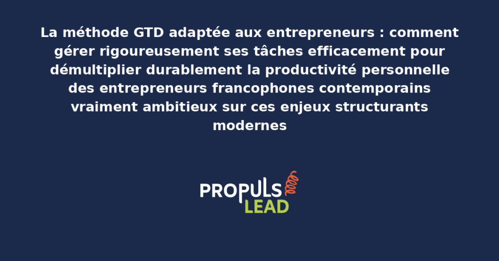 Schéma de méthode GTD entrepreneur présentant les bonnes pratiques modernes pour gérer rigoureusement les tâches avec dispositifs structurants démultipliant durablement la productivité personnelle