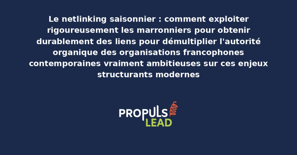 Schéma de netlinking saisonnier présentant les bonnes pratiques modernes pour exploiter rigoureusement les marronniers avec dispositifs structurants démultipliant durablement l'autorité organique