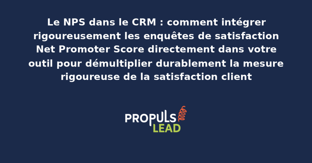 Tableau de bord NPS intégré au CRM présentant les scores des clients avec segmentation par catégorie promoteur passif détracteur pour démultiplier la mesure de la satisfaction client structurée