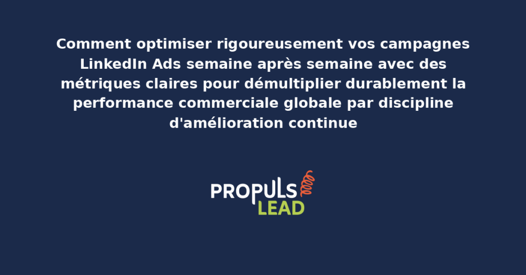 Tableau de bord d'optimisation LinkedIn Ads présentant les métriques hebdomadaires clés avec recommandations d'ajustements et indicateurs de performance pour discipline d'amélioration continue