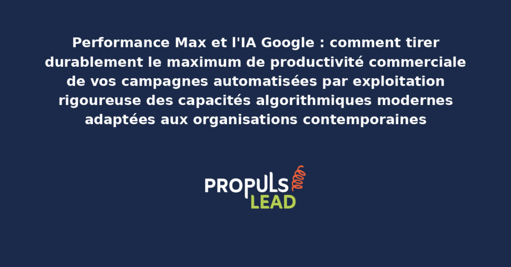 Schéma d'exploitation des campagnes Performance Max Google avec IA présentant l'orchestration multi-canal automatisée pour démultiplier la productivité commerciale globale des organisations contemporaines