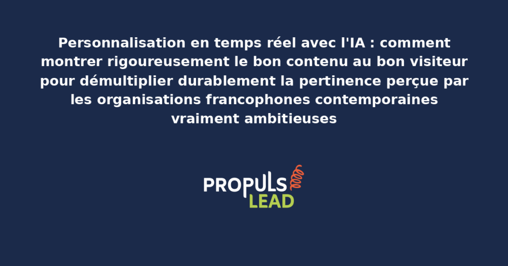 Schéma de personnalisation en temps réel avec IA présentant les bonnes pratiques pour montrer rigoureusement le bon contenu au bon visiteur avec dispositifs structurants démultipliant la pertinence perçue par les organisations francophones