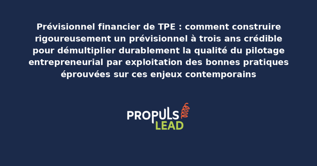 Schéma de construction d'un prévisionnel financier TPE à trois ans présentant les bonnes pratiques structurantes pour démultiplier durablement la qualité du pilotage entrepreneurial par exploitation rigoureuse des hypothèses