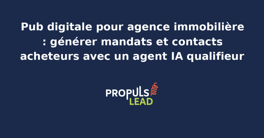 Tableau de bord publicitaire d'une agence immobilière française avec campagnes Google Ads sur mots-clés estimation, Meta Ads ciblées vendeurs et acheteurs et agent IA qualifieur qui pose les questions de motivation et de timing avant transfert au négociateur
