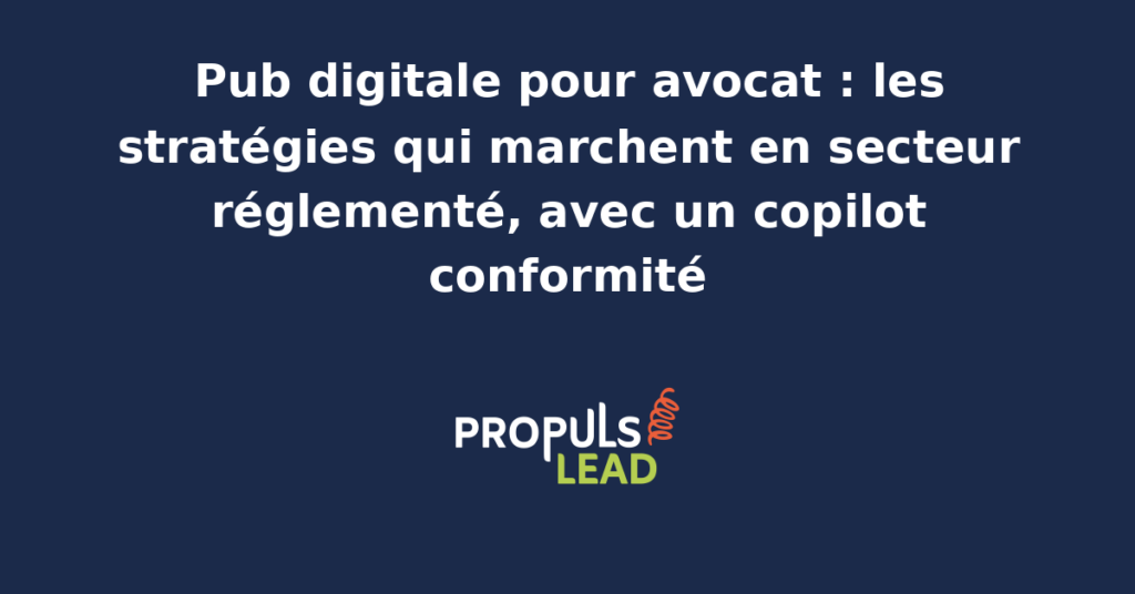 Tableau de bord publicitaire d'un cabinet d'avocats français avec campagnes Google Ads et LinkedIn Ads en droit des affaires et un copilot conformité qui contrôle chaque message face aux règles déontologiques du CNB