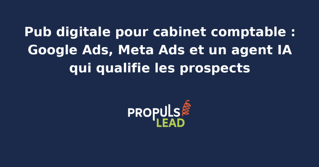Tableau de bord publicitaire d'un cabinet comptable français avec campagnes Google Ads et Meta Ads ciblées dirigeants TPE et un agent IA qualifieur qui filtre les leads avant le rendez-vous expert-comptable