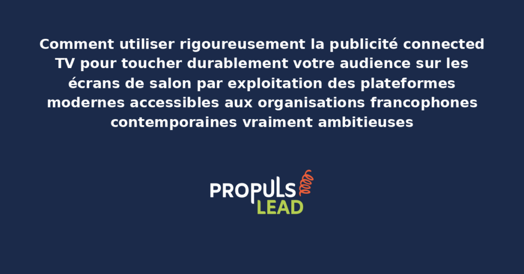 Schéma de la publicité Connected TV présentant les bonnes pratiques structurantes pour démultiplier durablement la performance publicitaire des organisations francophones contemporaines vraiment ambitieuses sur ces enjeux modernes