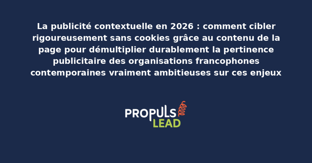 Schéma de la publicité contextuelle moderne présentant les bonnes pratiques structurantes pour démultiplier durablement la performance publicitaire des organisations francophones contemporaines vraiment ambitieuses sur ces enjeux modernes