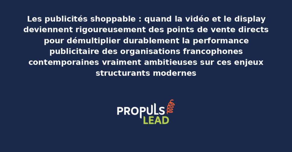 Schéma de publicités shoppable présentant les bonnes pratiques modernes pour exploiter rigoureusement les formats shoppable avec dispositifs structurants démultipliant durablement la performance publicitaire