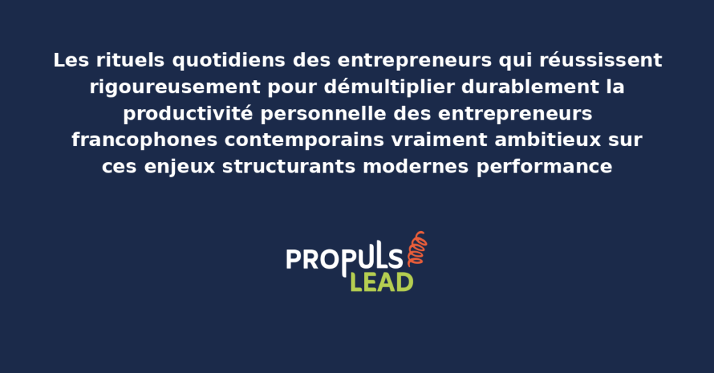 Schéma des rituels quotidiens entrepreneurs qui réussissent présentant les bonnes pratiques modernes pour adopter rigoureusement avec dispositifs structurants démultipliant durablement la productivité personnelle des entrepreneurs francophones