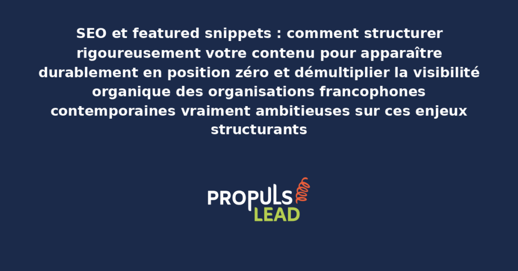 Schéma de structuration de contenu pour featured snippets SEO présentant les bonnes pratiques modernes pour apparaître rigoureusement en position zéro avec dispositifs structurants démultipliant durablement la visibilité organique des organisations francophones