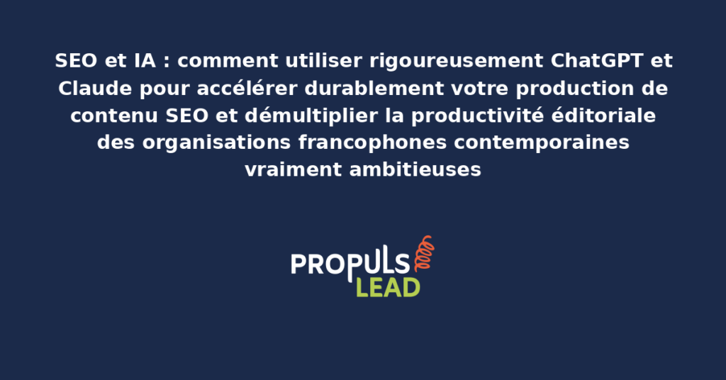 Schéma d'usage de ChatGPT et Claude pour la production SEO présentant les bonnes pratiques modernes pour accélérer rigoureusement la production éditoriale avec dispositifs structurants démultipliant durablement la productivité éditoriale des organisations francophones