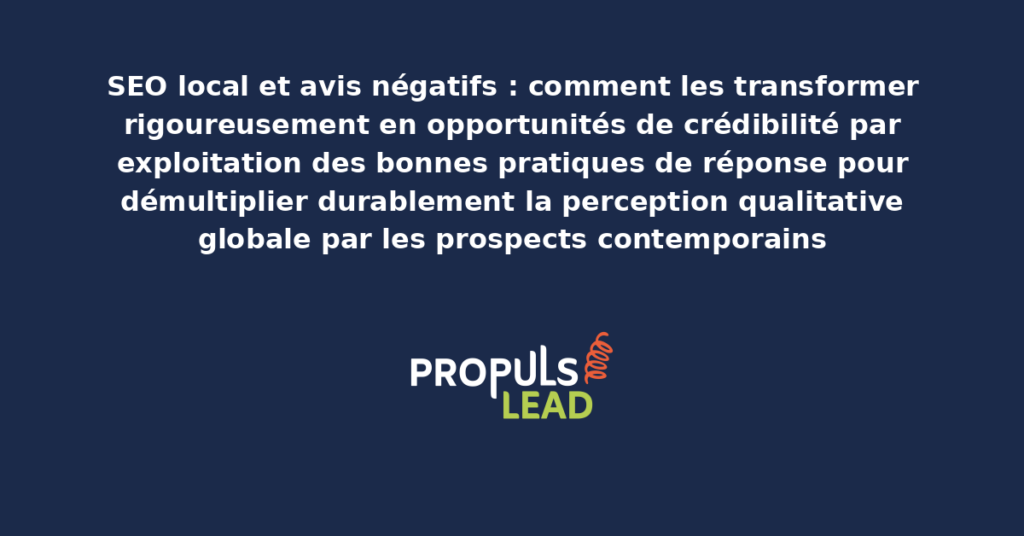 Schéma de transformation des avis négatifs en opportunités de crédibilité présentant les bonnes pratiques de réponse structurantes pour démultiplier durablement la perception qualitative globale par les prospects