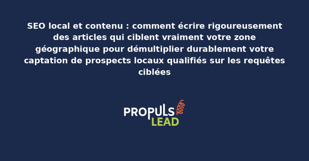Article de blog SEO local optimisé pour zone géographique spécifique avec mentions précises de quartiers villes et références locales pour démultiplier la captation de prospects locaux qualifiés