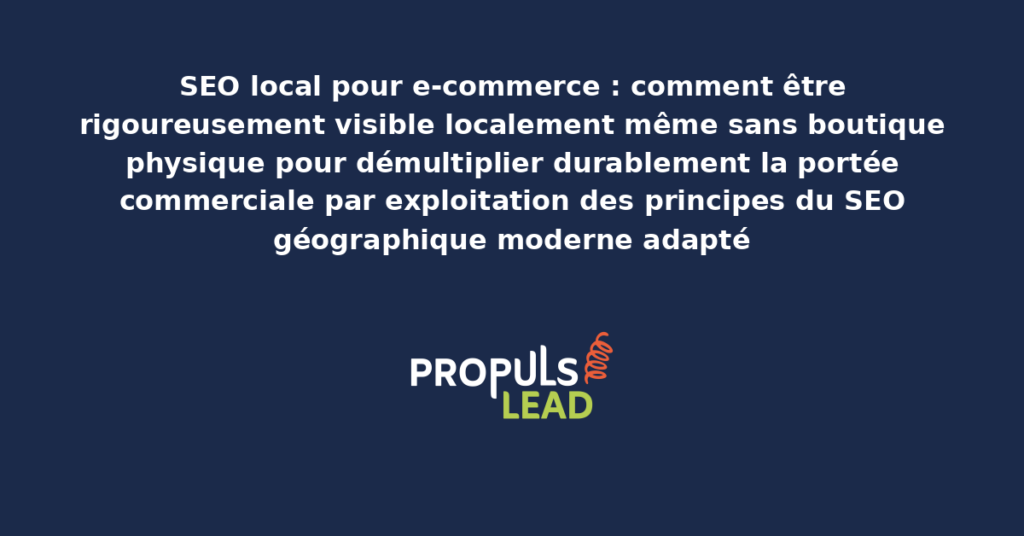 Schéma de SEO local pour e-commerce sans boutique physique présentant les leviers structurants d'optimisation géographique avec dispositifs adaptés pour démultiplier la portée commerciale locale moderne