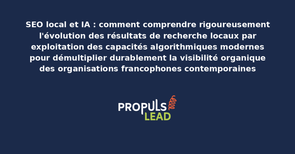 Schéma de SEO local et IA présentant l'évolution des résultats de recherche par capacités algorithmiques modernes avec dispositifs structurants démultipliant durablement la visibilité organique des organisations francophones contemporaines