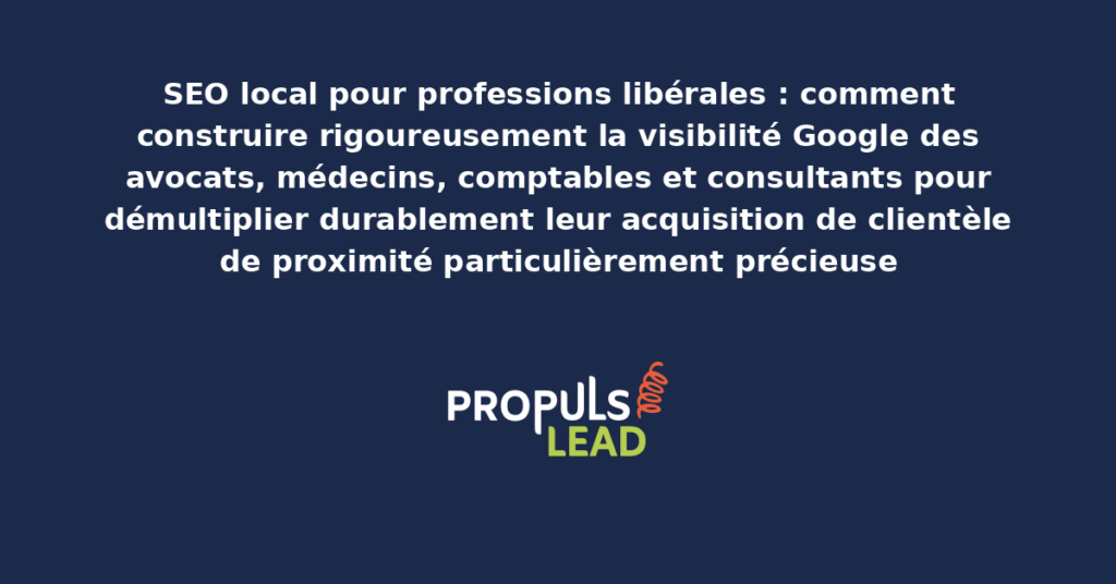 Tableau présentant les leviers SEO local prioritaires pour professions libérales avec spécificités par métier avocat médecin comptable consultant pour démultiplier l'acquisition de clientèle de proximité