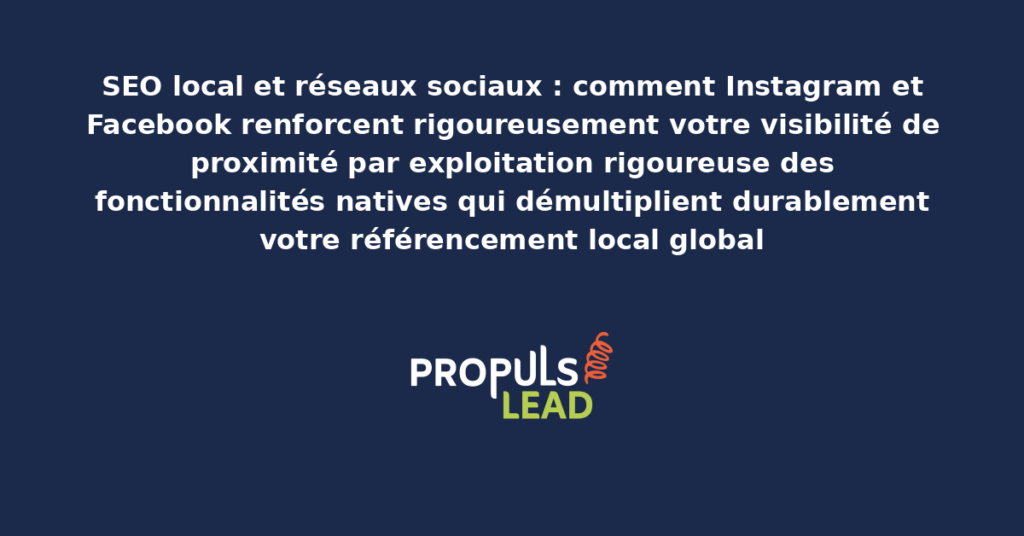 Schéma d'intégration SEO local avec réseaux sociaux Instagram et Facebook présentant les flux de visibilité croisée et les fonctionnalités natives de proximité pour démultiplier le référencement local global