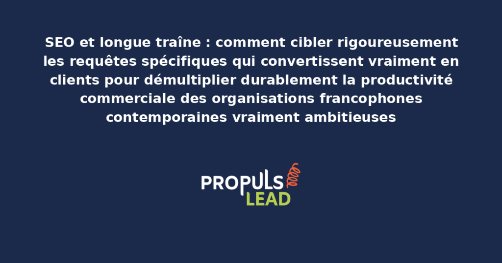 Schéma de SEO longue traîne présentant les bonnes pratiques structurantes pour cibler rigoureusement les requêtes spécifiques qui convertissent en clients avec dispositifs démultipliant durablement la productivité commerciale