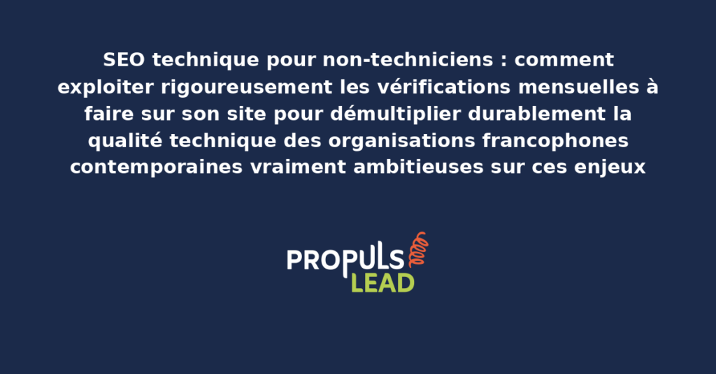 Schéma de SEO technique pour non-techniciens présentant les vérifications mensuelles structurantes à faire sur son site avec dispositifs démultipliant durablement la qualité technique des organisations francophones contemporaines