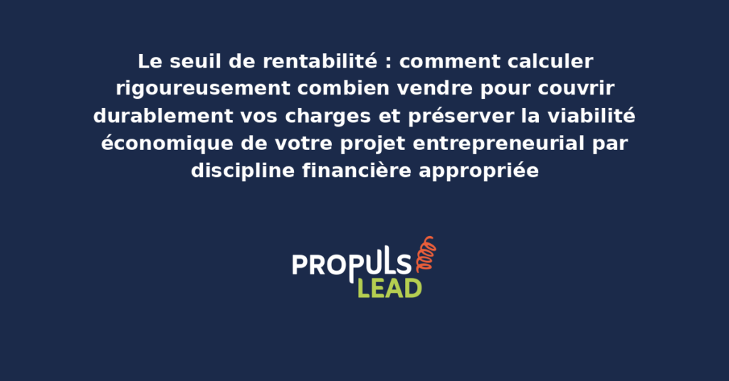 Schéma de calcul du seuil de rentabilité présentant les charges fixes variables et le volume de ventes nécessaire pour préserver durablement la viabilité économique du projet entrepreneurial
