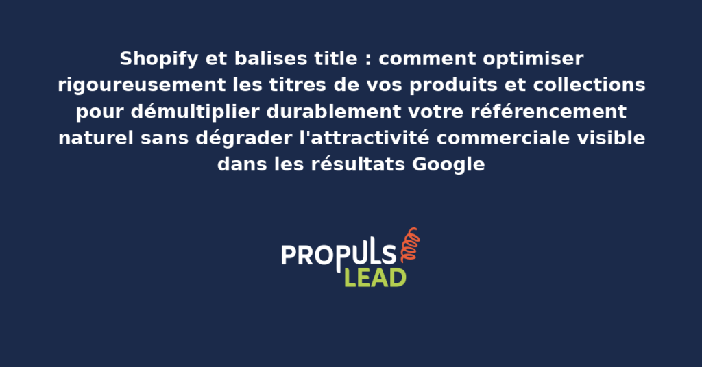 Tableau d'optimisation balises title Shopify présentant les anciennes versions et leurs versions optimisées pour produits et collections avec mots-clés stratégiques intégrés démultipliant le SEO