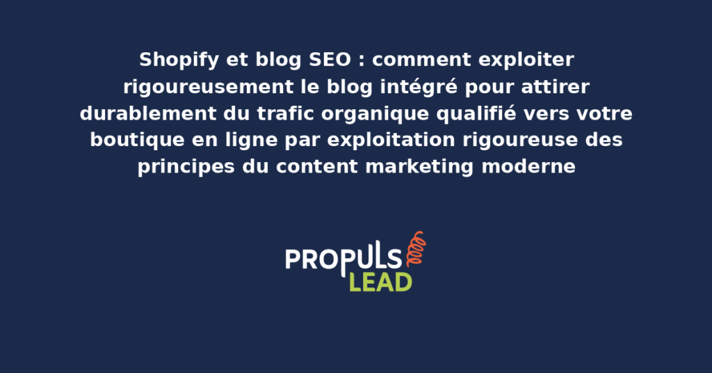 Schéma d'exploitation du blog Shopify intégré pour le SEO présentant les leviers structurants de production éditoriale et les dispositifs d'attraction de trafic organique qualifié vers la boutique en ligne