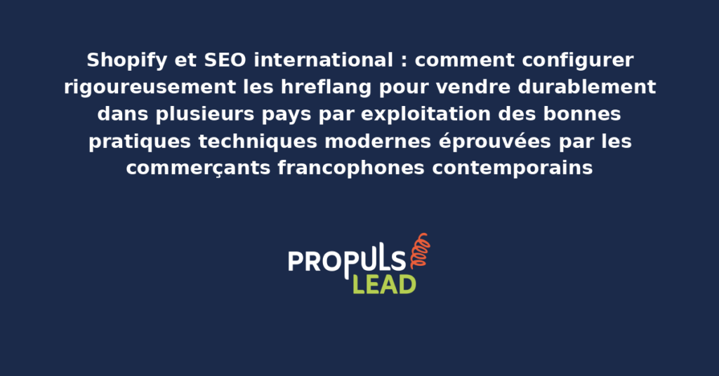 Schéma de configuration des hreflang Shopify pour le SEO international présentant les bonnes pratiques techniques modernes structurantes pour démultiplier durablement la visibilité multi-pays des commerçants francophones contemporains