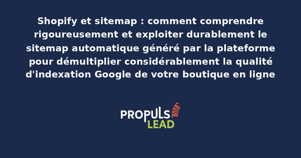 Schéma du sitemap automatique Shopify présentant la structure native du fichier sitemap.xml avec dispositifs structurants pour démultiplier la qualité d'indexation Google de la boutique en ligne contemporaine