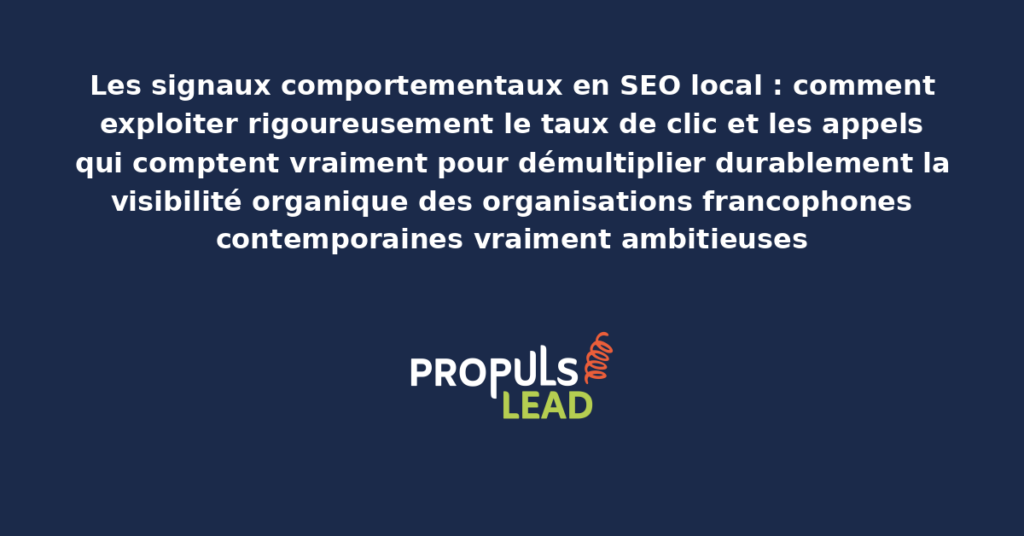 Schéma des signaux comportementaux en SEO local présentant les leviers structurants du taux de clic et des appels pour démultiplier durablement la visibilité organique des organisations francophones contemporaines vraiment ambitieuses