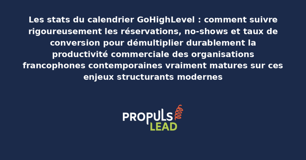 Schéma des stats calendrier GoHighLevel présentant les bonnes pratiques modernes pour suivre rigoureusement réservations no-shows et conversions avec dispositifs structurants démultipliant durablement la productivité commerciale