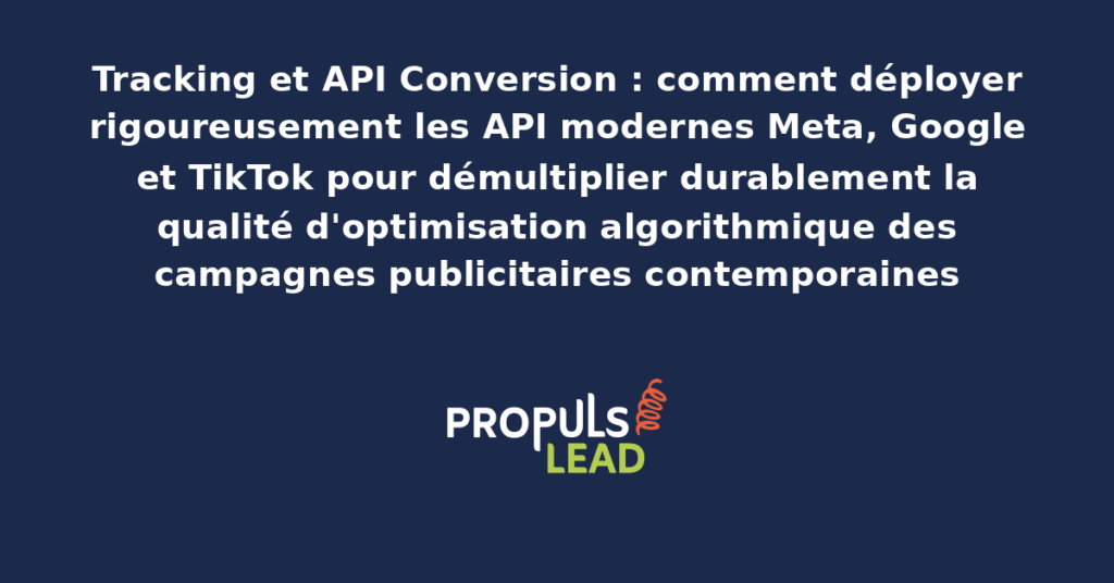 Schéma de déploiement des API Conversion présentant les intégrations Meta, Google et TikTok avec dispositifs structurants pour démultiplier durablement la qualité d'optimisation algorithmique des campagnes publicitaires