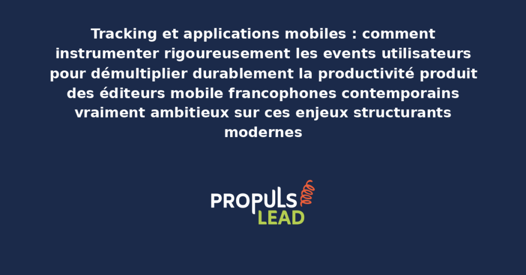 Schéma de tracking applications mobiles présentant les bonnes pratiques modernes pour instrumenter rigoureusement les events utilisateurs avec dispositifs structurants démultipliant durablement la productivité produit des éditeurs mobile francophones
