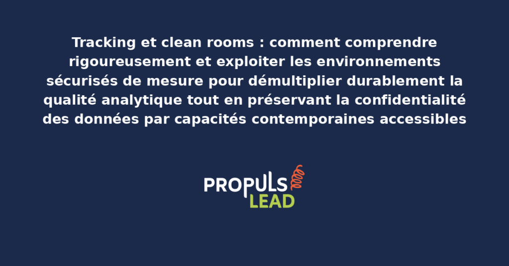 Schéma de tracking clean rooms présentant les environnements sécurisés de mesure avec dispositifs structurants pour démultiplier durablement la qualité analytique tout en préservant la confidentialité des données