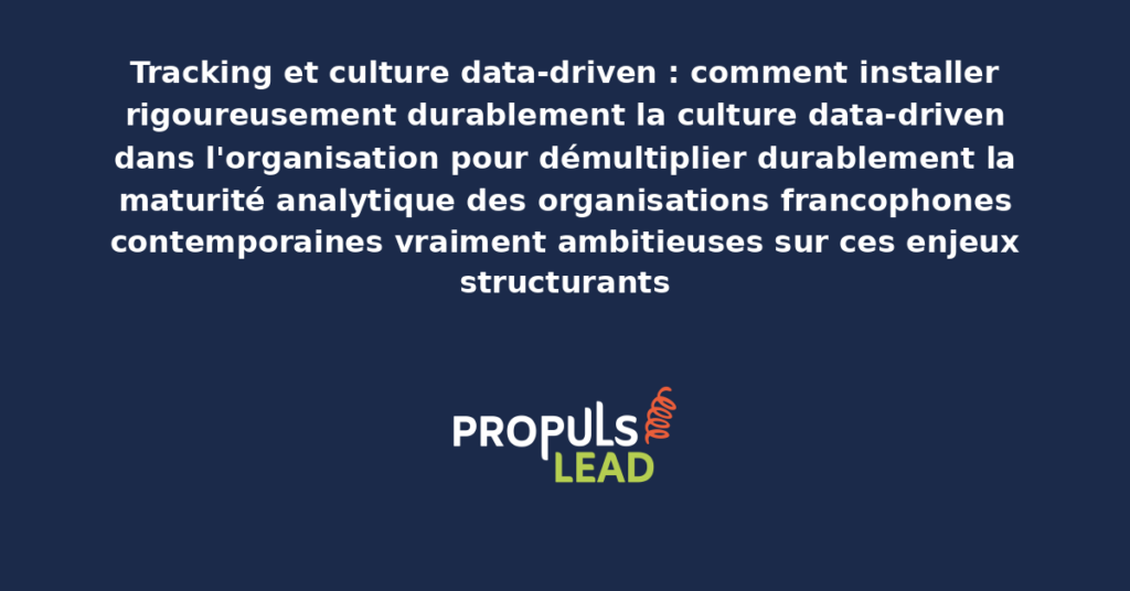 Schéma de culture data-driven présentant les bonnes pratiques modernes pour installer rigoureusement durablement la culture data dans l'organisation avec dispositifs structurants démultipliant durablement la maturité analytique des organisations francophones
