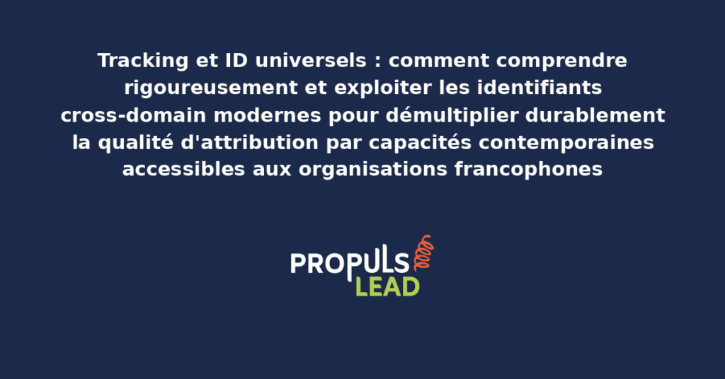 Schéma de tracking ID universels présentant les identifiants cross-domain modernes avec dispositifs structurants pour démultiplier durablement la qualité d'attribution par capacités contemporaines accessibles