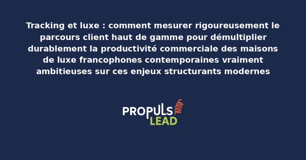 Schéma de tracking luxe présentant les bonnes pratiques modernes pour mesurer rigoureusement le parcours client haut de gamme avec dispositifs structurants démultipliant durablement la productivité commerciale