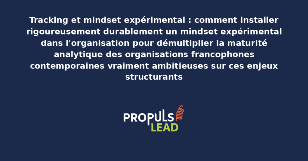 Schéma de tracking et mindset expérimental présentant les bonnes pratiques modernes pour installer rigoureusement la culture du test avec dispositifs structurants démultipliant durablement la maturité analytique des organisations francophones