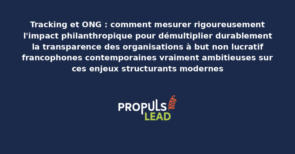 Schéma de tracking ONG impact présentant les bonnes pratiques modernes pour mesurer rigoureusement l'impact philanthropique avec dispositifs structurants démultipliant durablement la transparence