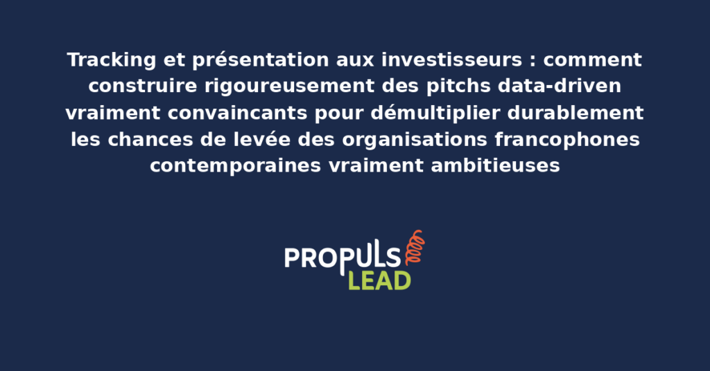 Schéma de présentation aux investisseurs data-driven présentant les bonnes pratiques structurantes pour construire rigoureusement des pitchs convaincants démultipliant durablement les chances de levée des organisations francophones