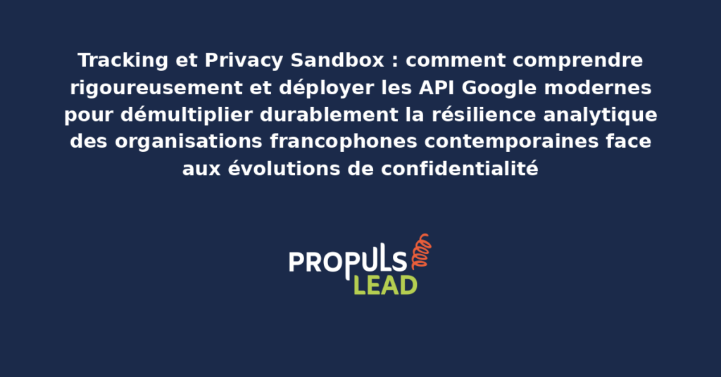 Schéma de tracking Privacy Sandbox présentant les API Google modernes pour démultiplier durablement la résilience analytique des organisations francophones contemporaines face aux évolutions de confidentialité