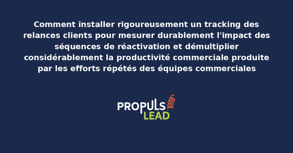 Schéma de tracking des relances clients présentant les séquences de réactivation avec indicateurs de mesure d'impact pour démultiplier la productivité commerciale produite par les efforts répétés des équipes