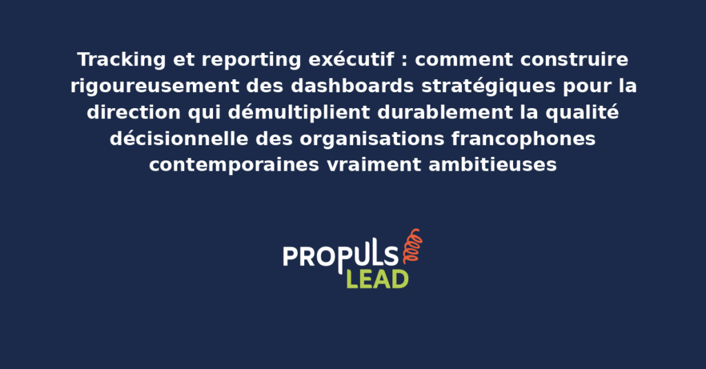 Schéma de reporting exécutif data-driven présentant les bonnes pratiques modernes pour construire rigoureusement des dashboards stratégiques pour la direction avec dispositifs structurants démultipliant durablement la qualité décisionnelle des organisations francophones contemporaines