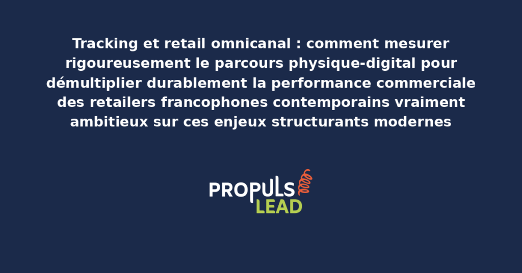 Schéma de tracking retail omnicanal présentant les bonnes pratiques modernes pour mesurer rigoureusement le parcours physique-digital avec dispositifs structurants démultipliant durablement la performance commerciale
