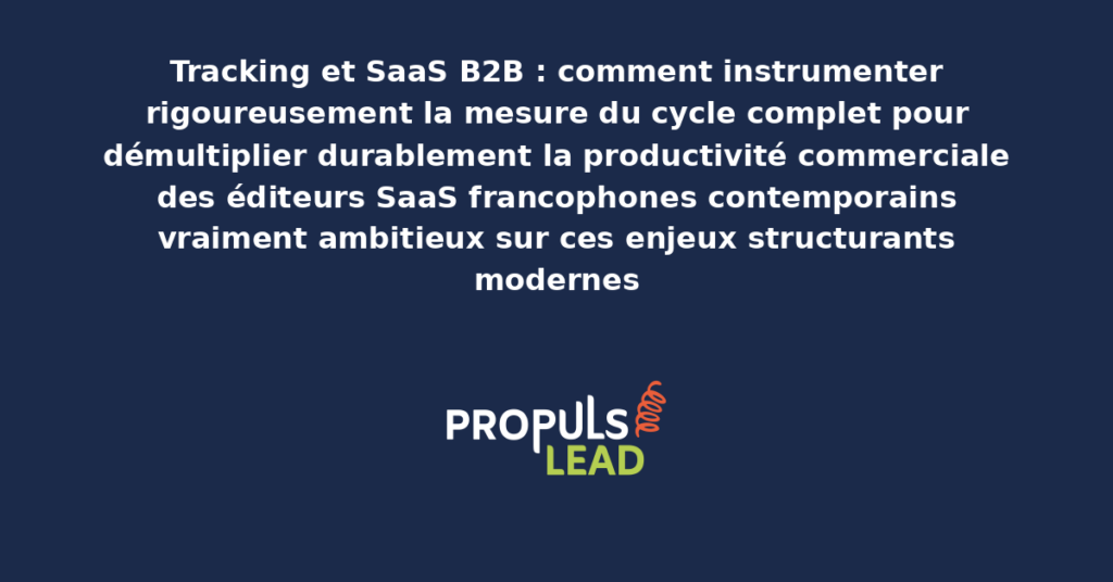 Schéma de tracking SaaS B2B présentant les bonnes pratiques modernes pour instrumenter rigoureusement la mesure du cycle complet avec dispositifs structurants démultipliant durablement la productivité commerciale des éditeurs SaaS
